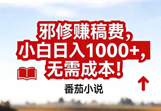 番茄小说赚稿费：邪修题材零成本玩法，真实日入1000+，小白也能轻松上手！