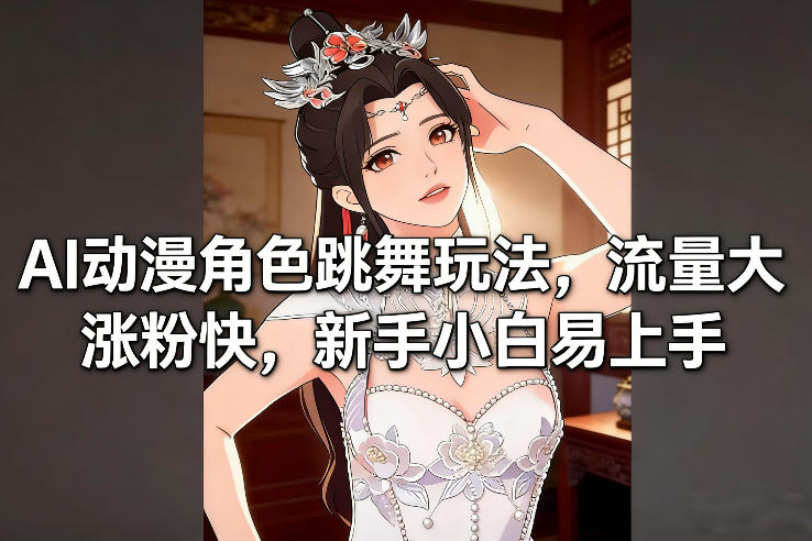 AI动漫角色跳舞玩法：新手小白易上手，流量暴涨涨粉快秘诀