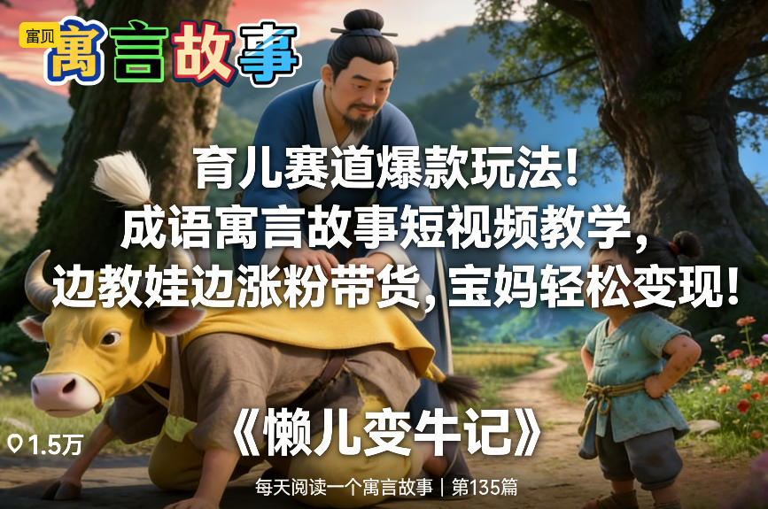 宝妈变现指南！育儿赛道成语寓言故事短视频教学，边教娃边涨粉带货轻松上手