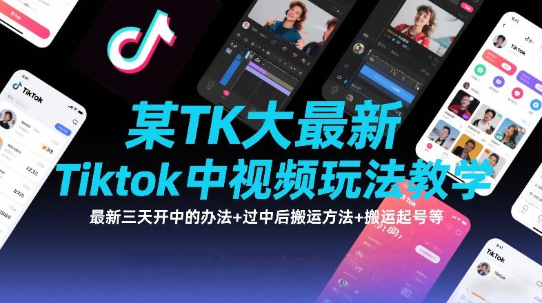 TK大佬最新TikTok中视频玩法：三天开中+过中后搬运+搬运起号全攻略