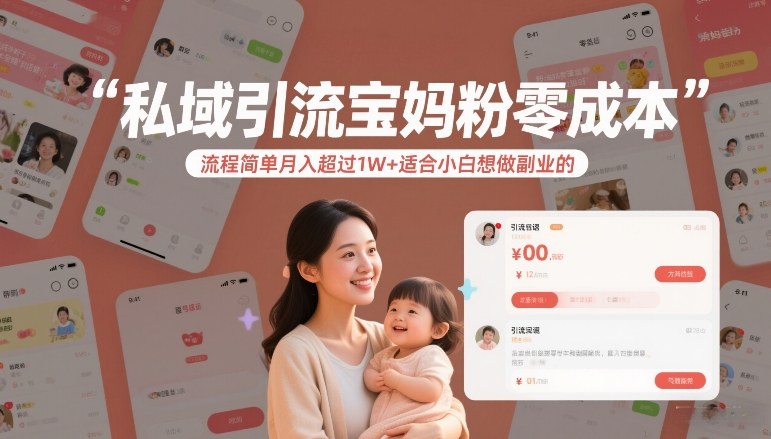 私域引流宝妈粉：零成本流程简单，小白副业月入1W+
