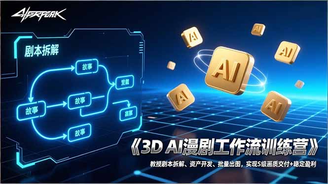 3D AI漫剧工作流训练营：剧本拆解+资产开发+批量出图全流程教学，实现S级画质交付与稳定盈利