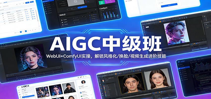 WebUI+ComfyUI实操进阶：AIGC中级班解锁风格化/换脸/视频生成高阶技能