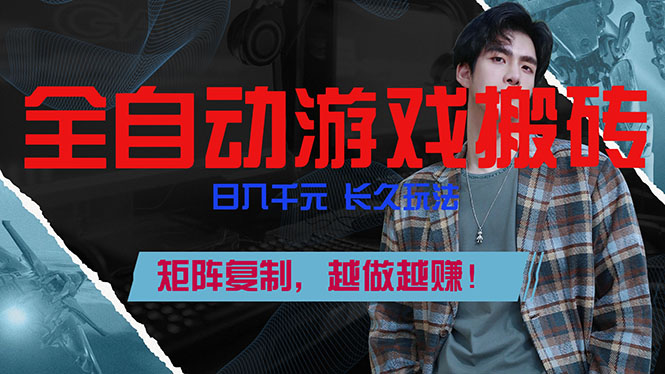 2024全自动游戏挂机赚钱攻略：日入千元长久玩法，矩阵复制越做越赚！