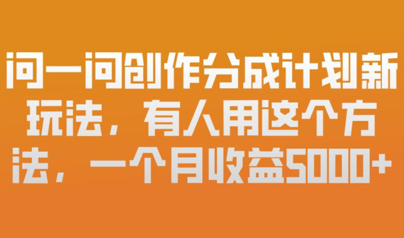 新手友好！问一问创作分成计划新玩法：有微信就能做，一月收益5k+攻略揭秘