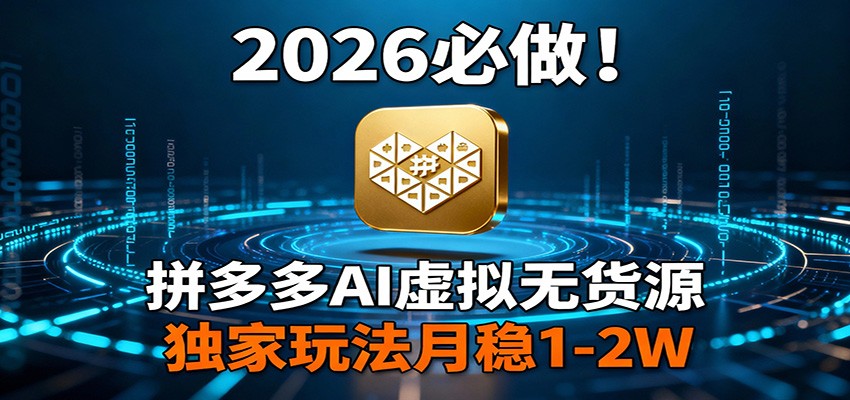2026必做！拼多多AI虚拟无货源：独家技巧月稳1-2W新玩法