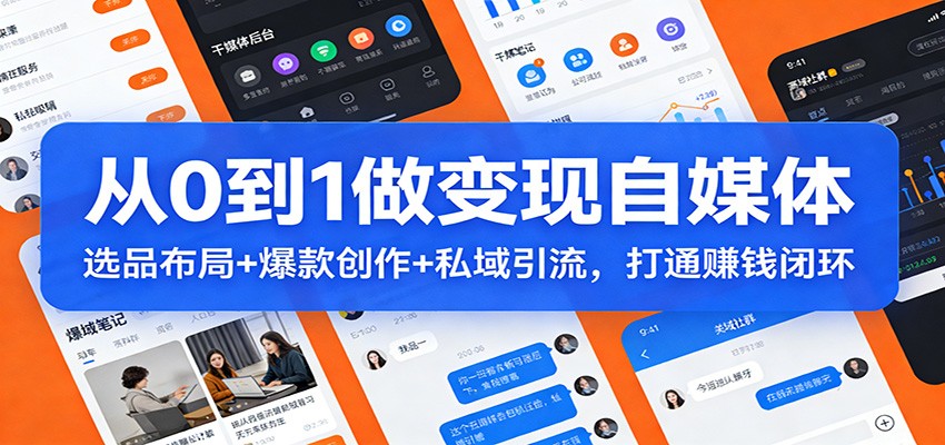 新手必看：从0到1做自媒体变现，选品布局+爆款创作+私域引流，3步打通赚钱闭环