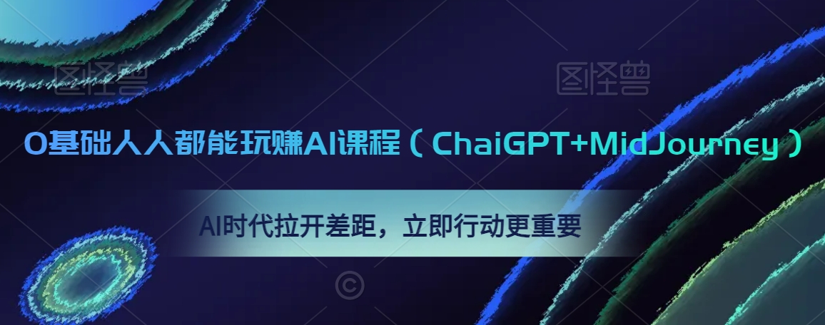 0基础学AI课程（ChatGPT+MidJourney）：人人可玩赚，AI时代拉开差距，立即行动！