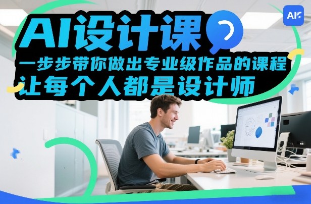 AI设计课零基础入门：手把手教你做专业级作品，小白也能成设计师