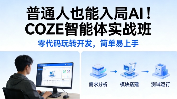 零代码玩转AI智能体！COZE实战班：普通人也能轻松上手，快速入局开发