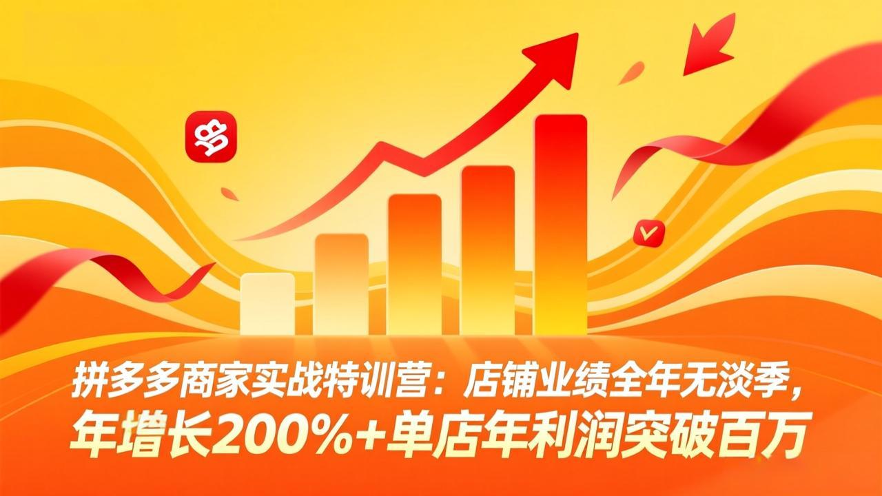 拼多多商家实战特训营：全年无淡季运营秘籍+年增长200%+单店利润破百万（26年2月最新版）