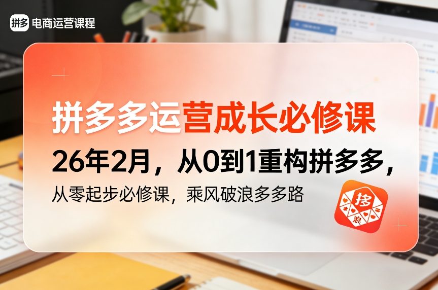 拼多多运营从0到1必修课：26年2月成长指南，新手乘风破浪重构多多路