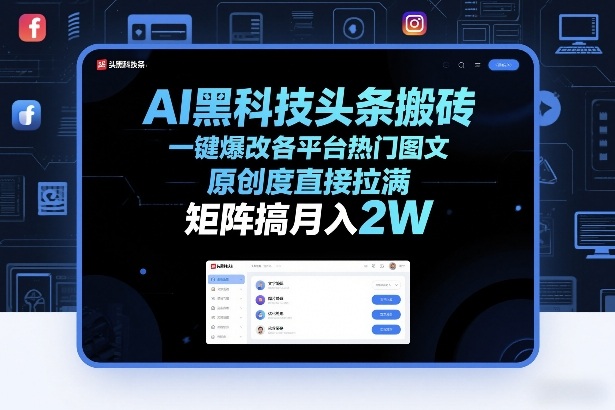 AI黑科技揭秘：一键爆改多平台热门图文，原创度拉满，矩阵操作月入2W+