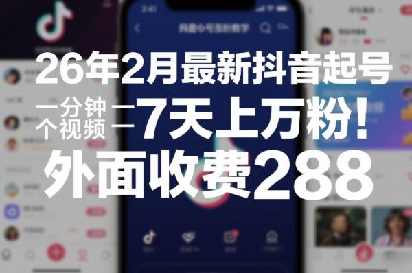 26年2月最新抖音起号涨粉教学：1分钟1视频，7天上万粉（外面收费288）