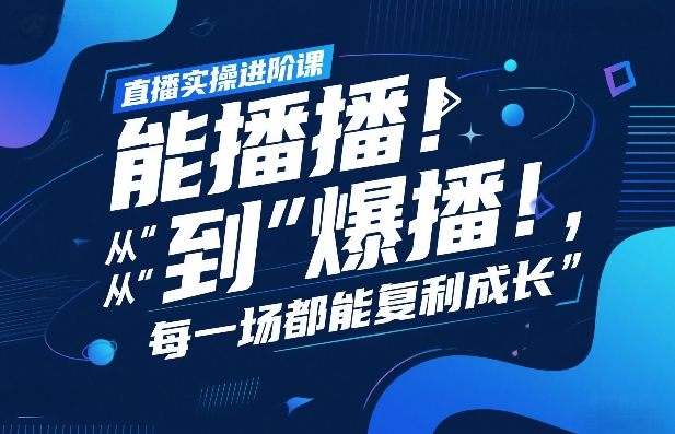直播实操进阶课：复盘经验+从能播到爆播，实现场场复利成长