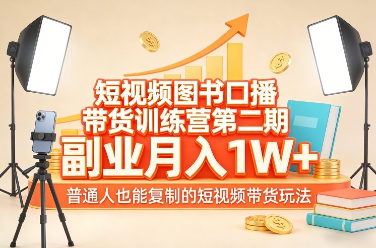 副业月入1W＋！短视频图书口播带货训练营第二期：普通人也能复制的带货玩法