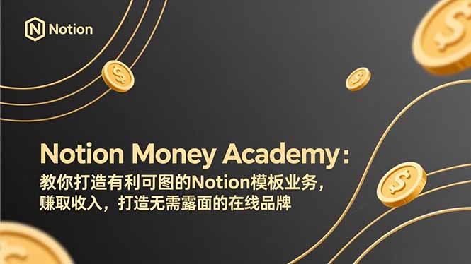 Notion Money Academy：从0到1打造高收益模板业务，无需露面也能建起在线品牌