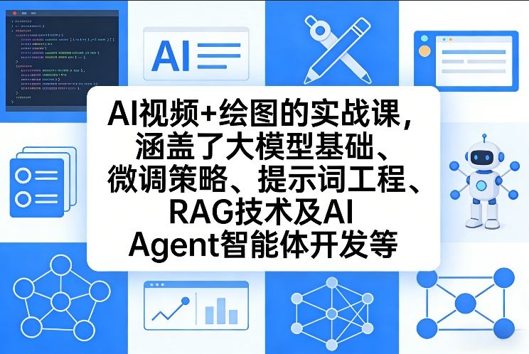 AI视频与绘图实战课：大模型基础、微调策略、提示词工程、RAG技术及AI Agent智能体开发全攻略