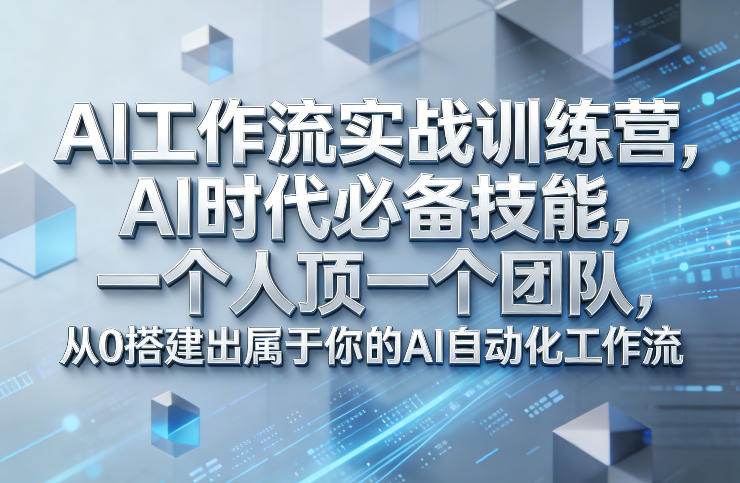 AI工作流实战训练营：从0搭建自动化系统，一个人顶一个团队，AI时代必备技能