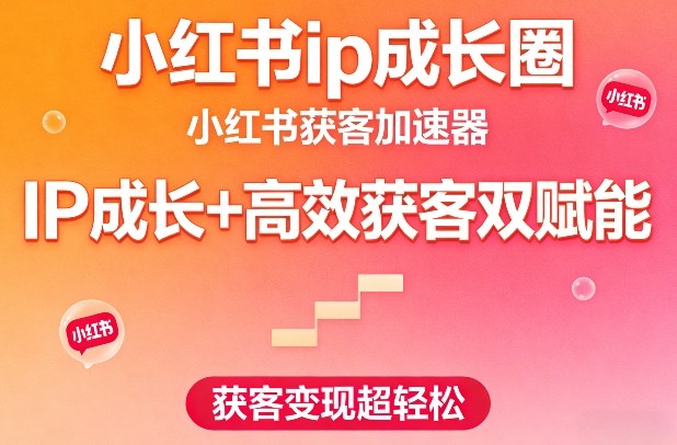 小红书IP成长+高效获客双赋能：轻松加速获客变现