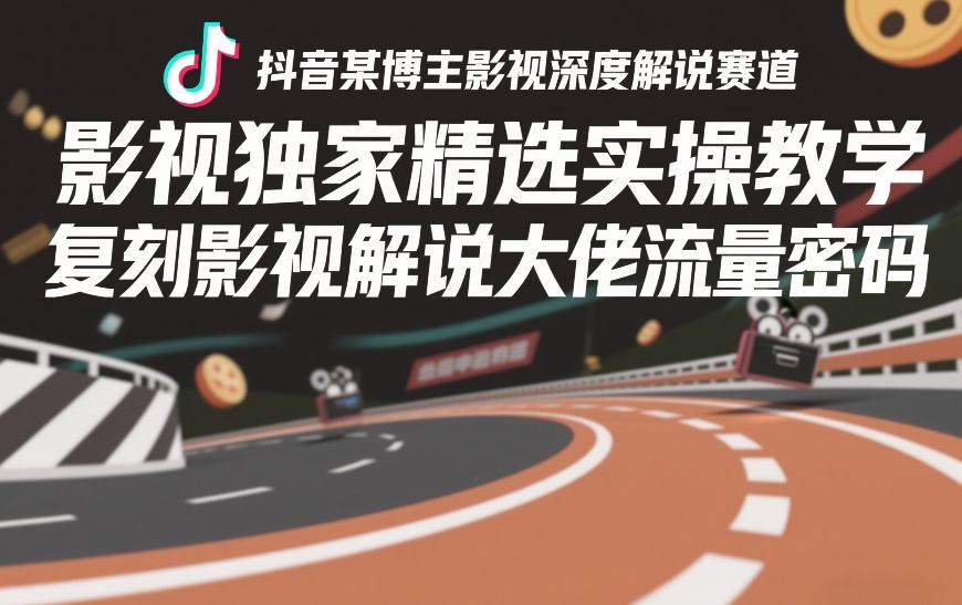 抖音影视深度解说：独家精选实操教学，复刻大佬流量密码