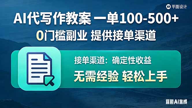 AI代写教案0门槛副业：单日100-500+，附3大稳定接单渠道，新手也能上手！