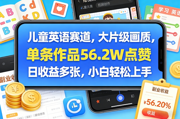 儿童英语赛道爆款：单条56.2W点赞+大片级画质，小白轻松上手日收益多张