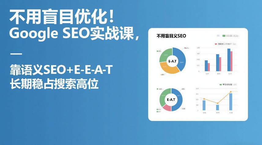Google SEO实战课：语义SEO+E-E-A-T结合，长期稳占搜索高位