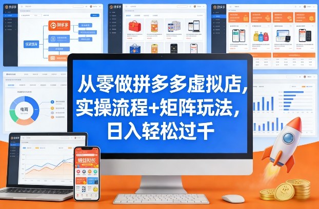 拼多多虚拟店从零实操：保姆级流程+矩阵玩法，日入过千秘诀揭秘（新手必看）
