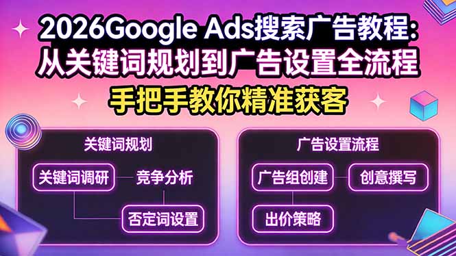 2026 Google Ads搜索广告教程：从关键词规划到广告设置全流程，手把手精准获客指南