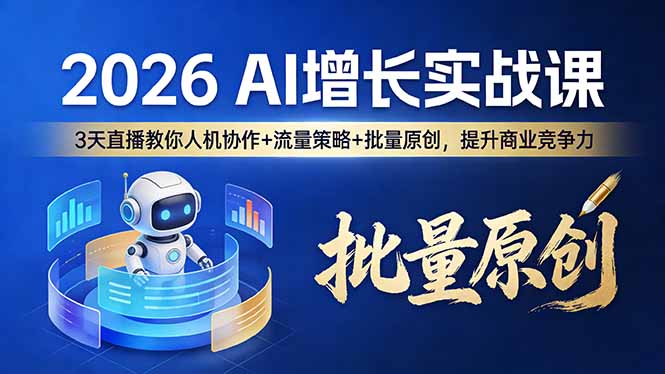 2026 AI增长实战课：3天直播掌握人机协作+流量策略+批量原创，快速提升商业竞争力