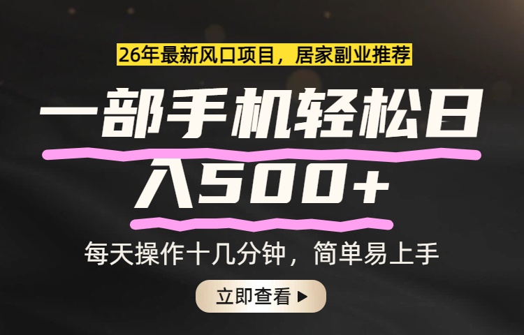 2026年居家副业首选：一部手机轻松日入500+，长期稳定可做，新手也能上手