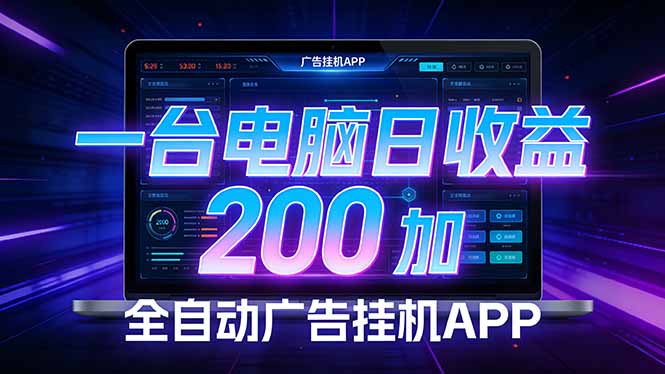 全自动广告挂机：一台电脑实现被动收益，无需人工值守日赚200+
